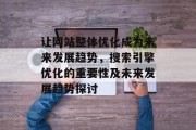 让网站整体优化成为未来发展趋势，搜索引擎优化的重要性及未来发展趋势探讨