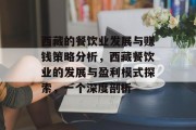 西藏的餐饮业发展与赚钱策略分析,西藏餐饮业的发展与盈利模式探索,一个深度剖析 西藏的餐饮业发展与赚钱策略分析,西藏餐饮业的发展与盈利模式探索,一个深度剖析