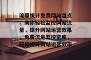 流量统计免费网站盘点，助你轻松监控网站流量，提升网站运营效果，免费流量监控宝库，轻松提升网站运营效率