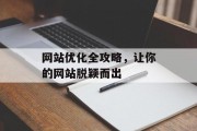 网站优化全攻略,让你的网站脱颖而出 网站优化全攻略,让你的网站脱颖而出