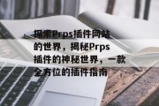 探索Prps插件网站的世界,揭秘Prps插件的神秘世界,一款全方位的插件指南 探索Prps插件网站的世界,揭秘Prps插件的神秘世界,一款全方位的插件指南