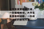 大学生食堂盈利之道,一份策略规划,大学生食堂盈利秘籍,一份成功运营的策划方案