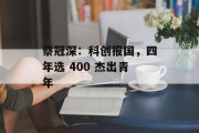 蔡冠深:科创报国,四年选 400 杰出青年 蔡冠深:科创报国,四年选 400 杰出青年