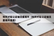 如何才能让店铺流量提升（如何才能让店铺流量提升速度）