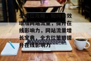全方位攻略，如何有效增加网站流量，提升在线影响力，网站流量增长宝典，全方位策略提升在线影响力
