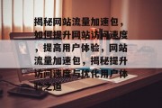 揭秘网站流量加速包，如何提升网站访问速度，提高用户体验，网站流量加速包，揭秘提升访问速度与优化用户体验之道