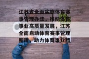 江苏省全面实施体育赛事管理办法，推动体育事业高质量发展，江苏全面启动体育赛事管理新规，助力体育事业腾飞