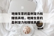 地摊生意的盈利潜力和赚钱真相,地摊生意的盈利潜力和赚钱真相 地摊生意的盈利潜力和赚钱真相,地摊生意的盈利潜力和赚钱真相