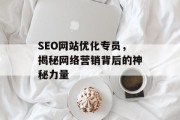 SEO网站优化专员,揭秘网络营销背后的神秘力量 SEO网站优化专员,揭秘网络营销背后的神秘力量