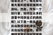 云台山是我国著名的旅游景点之一,每年吸引着大量的游客前来观光游玩。然而,作为一个旅行者,如何在众多的游客中找到自己的商机呢?以下是一些关于云台山做投资的建议。,云台山投资指南,避开拥挤游客的同时把握商机 云台山是我国著名的旅游景点之一,每年吸引着大量的游客前来观光游玩。然而,作为一个旅行者,如何在众多的游客中找到自己的商机呢?以下是一些关于云台山做投资的建议。,云台山投资指南,避开拥挤游客的同时把握商机
