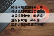 揭秘网站流量购买，如何通过APP游戏实现高效流量转化，网站流量购买攻略，APP游戏助力高效流量转化揭秘