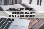 唐山什么兼职最赚钱?,唐山兼职职业发展分析及十大最赚钱的兼职选择 唐山什么兼职最赚钱?,唐山兼职职业发展分析及十大最赚钱的兼职选择