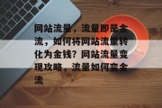 网站流量，流量即是金流，如何将网站流量转化为金钱？网站流量变现攻略，流量如何变金流