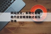网站优化,本地化策略助力企业精准触达目标市场 网站优化,本地化策略助力企业精准触达目标市场