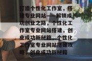 打造个性化工作室，搭建专业网站——解锁成功创业之路，个性化工作室专业网站搭建，创业成功新秘籍，个性化工作室专业网站搭建攻略，创业成功新秘籍