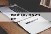 烟酒店生意,赚钱之道解析 烟酒店生意,赚钱之道解析
