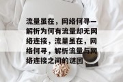 流量虽在，网络何寻—解析为何有流量却无网络连接，流量虽在，网络何寻，解析流量与网络连接之间的谜团