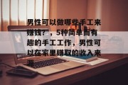 男性可以做哪些手工来赚钱?,5种简单而有趣的手工工作,男性可以在家里赚取的收入来源 男性可以做哪些手工来赚钱?,5种简单而有趣的手工工作,男性可以在家里赚取的收入来源