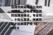 选择开网站建设公司的关键点，网站建设公司的选择关键点，专业性、个性化需求、预算控制、后期维护和 SEO优化