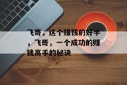 飞哥,这个赚钱的好手,飞哥,一个成功的赚钱高手的秘诀 飞哥,这个赚钱的好手,飞哥,一个成功的赚钱高手的秘诀