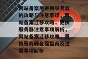 网站备案后更换服务器的攻略与注意事项，网站备案迁移攻略，更换服务器注意事项解析，网站备案迁移攻略，更换服务器全程指南及注意事项解析