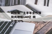 蚂蚁保:上半年合作保司共理赔140亿 同比增30% 蚂蚁保:上半年合作保司共理赔140亿 同比增30%