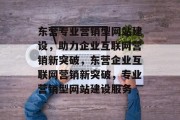 东营专业营销型网站建设，助力企业互联网营销新突破，东营企业互联网营销新突破，专业营销型网站建设服务
