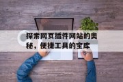 探索网页插件网站的奥秘,便捷工具的宝库 探索网页插件网站的奥秘,便捷工具的宝库