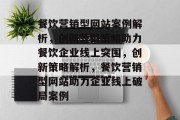 餐饮营销型网站案例解析，创新营销策略助力餐饮企业线上突围，创新策略解析，餐饮营销型网站助力企业线上破局案例