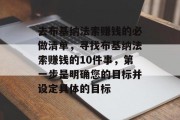 去布基纳法索赚钱的必做清单,寻找布基纳法索赚钱的10件事,第一步是明确您的目标并设定具体的目标 去布基纳法索赚钱的必做清单,寻找布基纳法索赚钱的10件事,第一步是明确您的目标并设定具体的目标