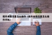 提升本地流量怎么操作（提升本地流量怎么操作手机）