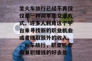 坐火车旅行已经不再仅仅是一种简单的交通方式。许多人利用这个平台来寻找新的职业机会或者赚取额外的收入。,火车旅行,职业机会和兼职赚钱的好去处 坐火车旅行已经不再仅仅是一种简单的交通方式。许多人利用这个平台来寻找新的职业机会或者赚取额外的收入。,火车旅行,职业机会和兼职赚钱的好去处