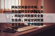 网站空间备份攻略，全方位保障您的数据安全，网站空间数据安全备份指南，网站空间数据安全备份，全方位攻略指南