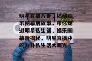 明星直播八卦，揭秘娱乐圈幕后故事，带你走进明星私生活，娱乐圈幕后揭秘，明星直播中的八卦私生活大曝光