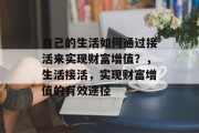 自己的生活如何通过接活来实现财富增值?,生活接活,实现财富增值的有效途径 自己的生活如何通过接活来实现财富增值?,生活接活,实现财富增值的有效途径