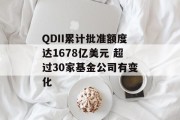 QDII累计批准额度达1678亿美元 超过30家基金公司有变化 QDII累计批准额度达1678亿美元 超过30家基金公司有变化