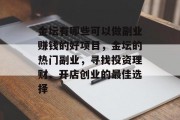 金坛有哪些可以做副业赚钱的好项目,金坛的热门副业,寻找投资理财、开店创业的最佳选择 金坛有哪些可以做副业赚钱的好项目,金坛的热门副业,寻找投资理财、开店创业的最佳选择