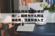 为什么网站流量会被扣钱?,解释为什么网站被收费,流量和收入之间的关系 为什么网站流量会被扣钱?,解释为什么网站被收费,流量和收入之间的关系
