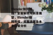 Blender如何赚钱?全面解析与前景展望,Blender赚钱教程,完整步骤及未来前景分析