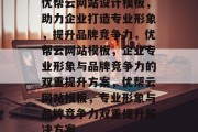 优帮云网站设计模板，助力企业打造专业形象，提升品牌竞争力，优帮云网站模板，企业专业形象与品牌竞争力的双重提升方案，优帮云网站模板，专业形象与品牌竞争力双重提升解决方案