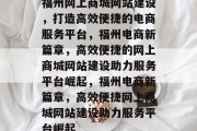福州网上商城网站建设，打造高效便捷的电商服务平台，福州电商新篇章，高效便捷的网上商城网站建设助力服务平台崛起，福州电商新篇章，高效便捷网上商城网站建设助力服务平台崛起