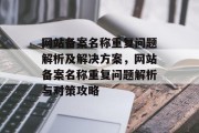 网站备案名称重复问题解析及解决方案，网站备案名称重复问题解析与对策攻略
