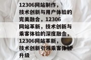 12306网站制作，技术创新与用户体验的完美融合，12306网站革新，技术创新与乘客体验的深度融合，12306网站革新，技术创新引领乘客体验升级