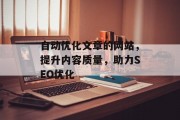 自动优化文章的网站,提升内容质量,助力SEO优化 自动优化文章的网站,提升内容质量,助力SEO优化