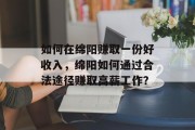 如何在绵阳赚取一份好收入,绵阳如何通过合法途径赚取高薪工作? 如何在绵阳赚取一份好收入,绵阳如何通过合法途径赚取高薪工作?