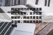网站如何巧妙利用流量转化为盈利，全方位策略解析，网站流量变现全攻略，揭秘高效盈利策略