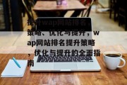 提升wap网站排名，策略、优化与提升，wap网站排名提升策略，优化与提升的全面指南