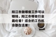 阳江市做哪些工作可以赚钱,阳江市哪些行业最吃香?适合的工作机会都在这里!