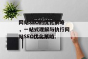 网站SEO的优化策略,一站式理解与执行网站SEO优化策略 网站SEO的优化策略,一站式理解与执行网站SEO优化策略