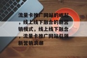 流量卡推广网站的崛起，线上线下融合的新营销模式，线上线下融合，流量卡推广网站引领新营销浪潮
